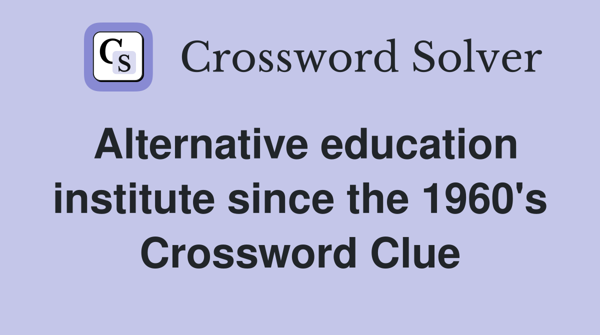 Alternative education institute since the 1960's Crossword Clue