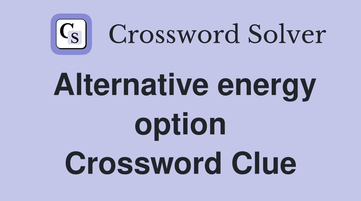 Alternative energy option Crossword Clue