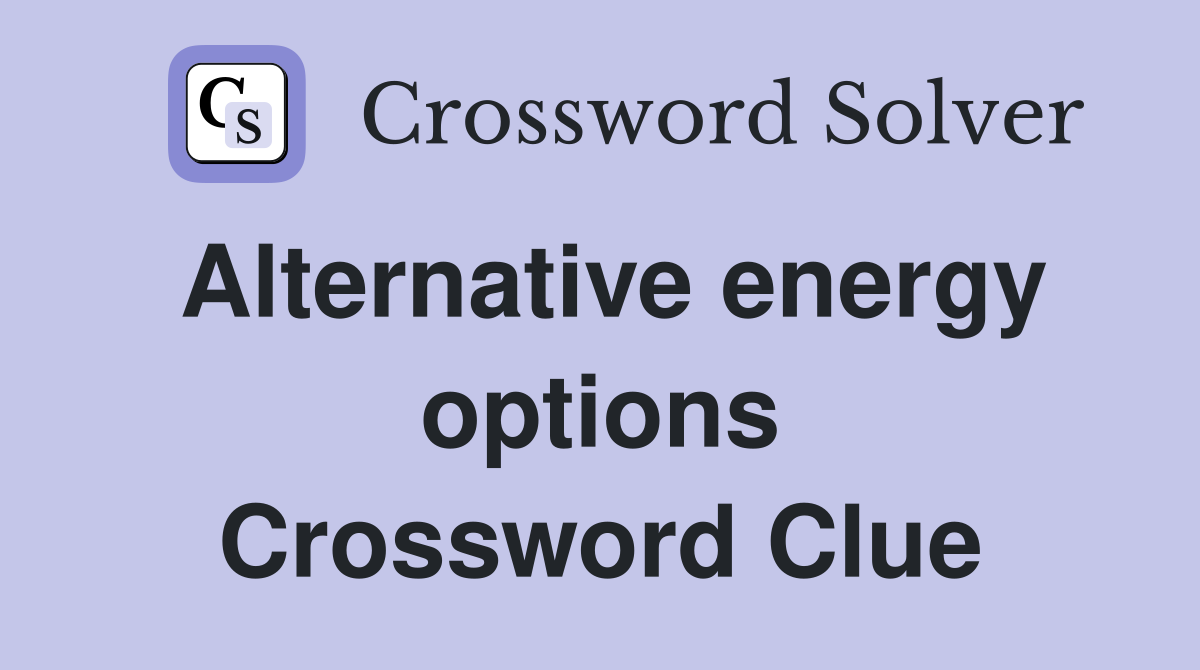 Alternative energy options Crossword Clue