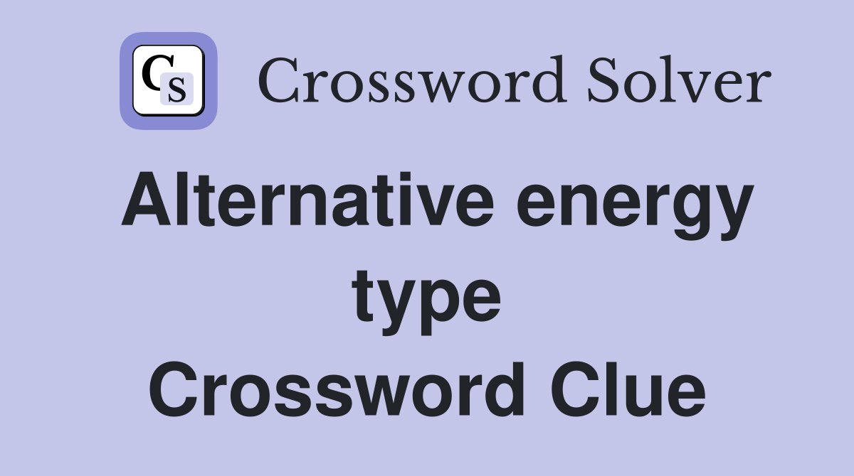 Alternative energy type Crossword Clue