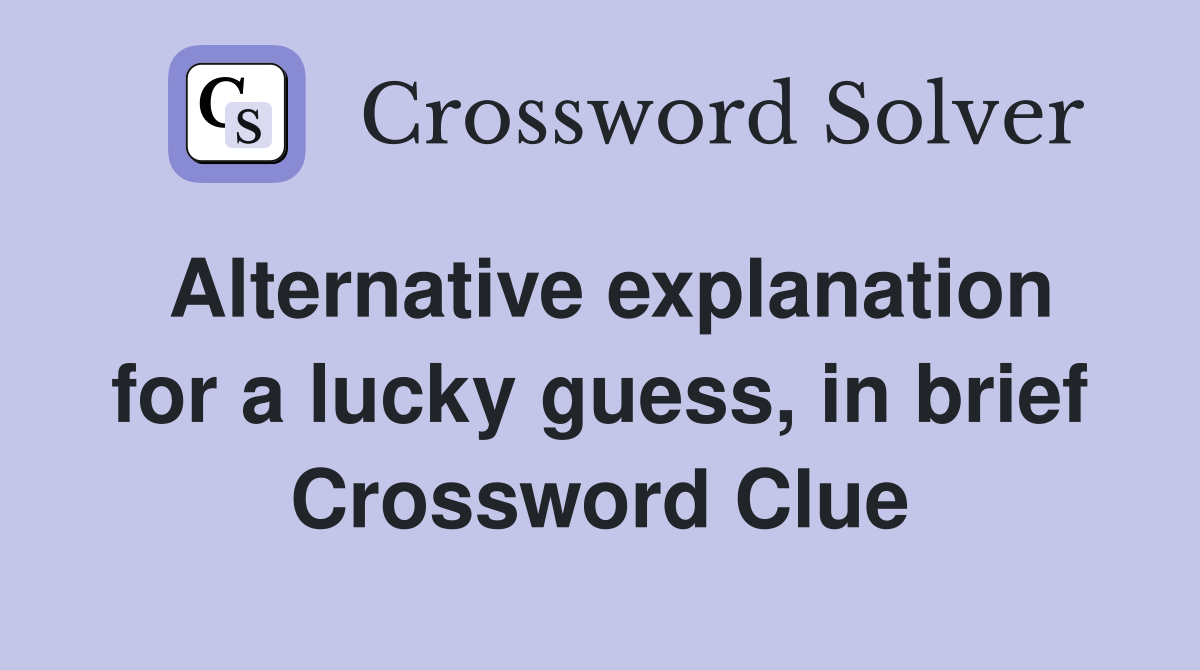 Alternative explanation for a lucky guess, in brief Crossword Clue