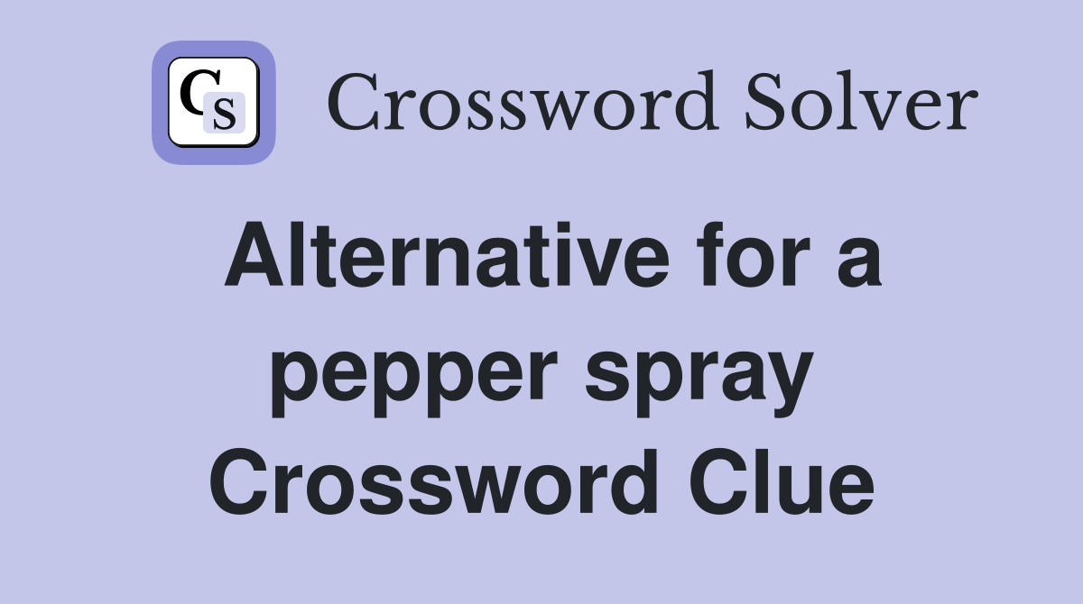 Alternative for a pepper spray Crossword Clue