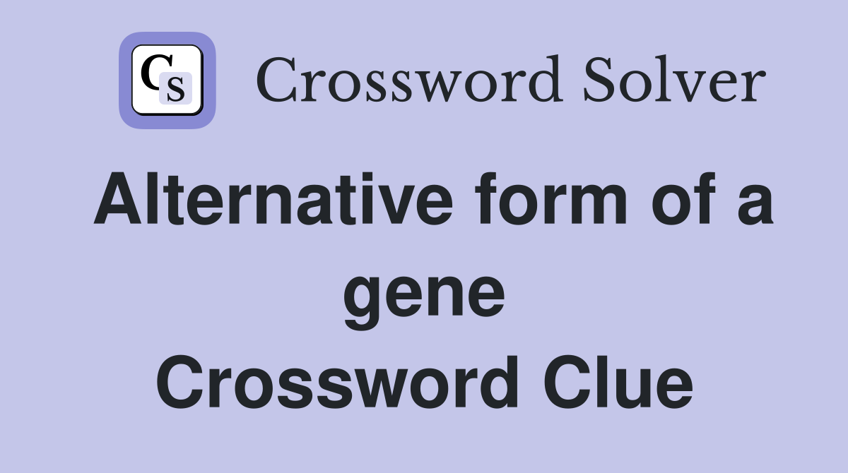 Alternative form of a gene Crossword Clue