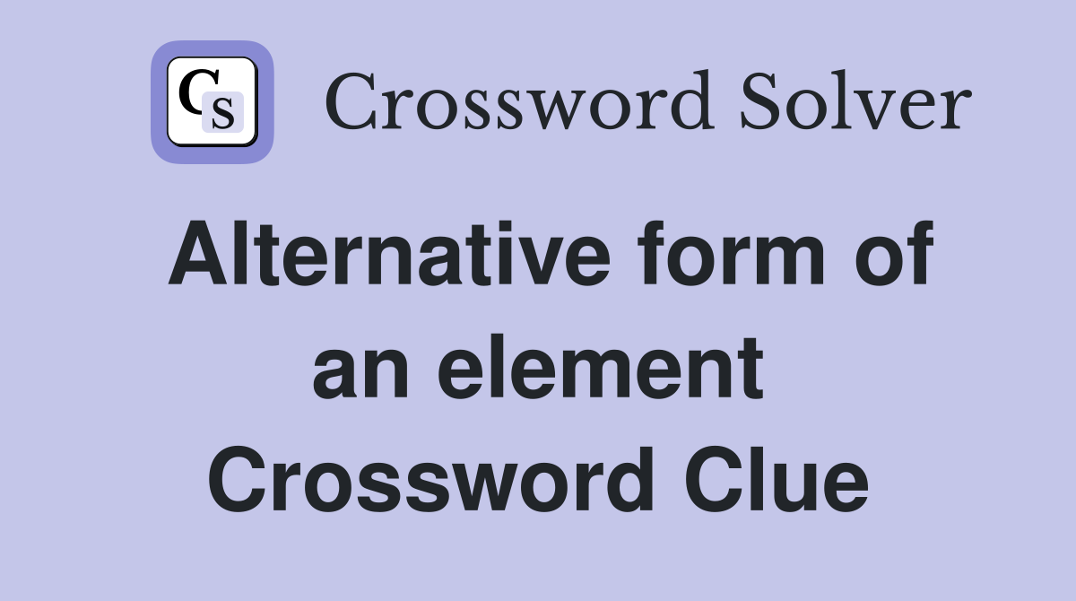 Alternative form of an element Crossword Clue