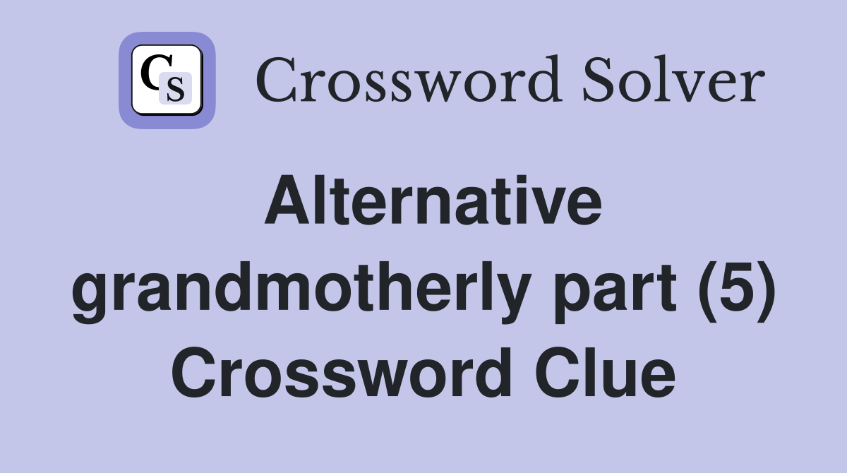 Alternative grandmotherly part (5) Crossword Clue