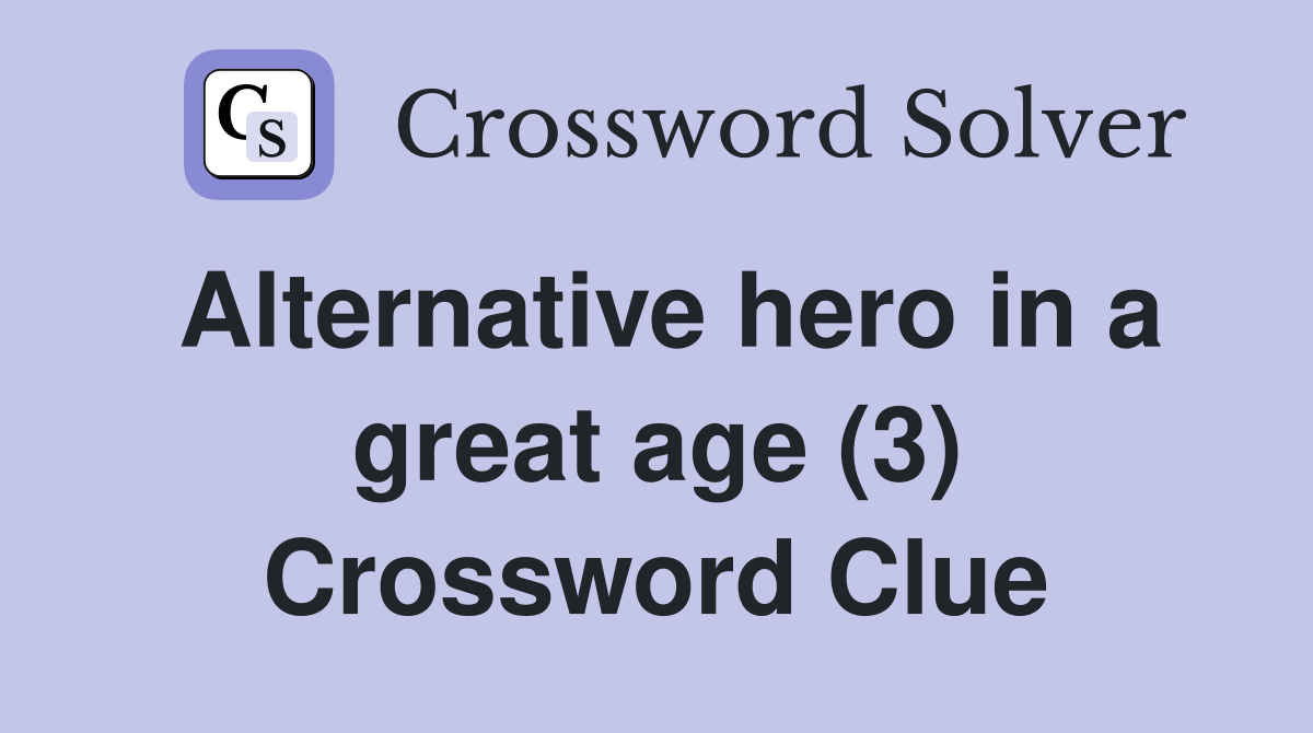 Alternative hero in a great age (3) Crossword Clue