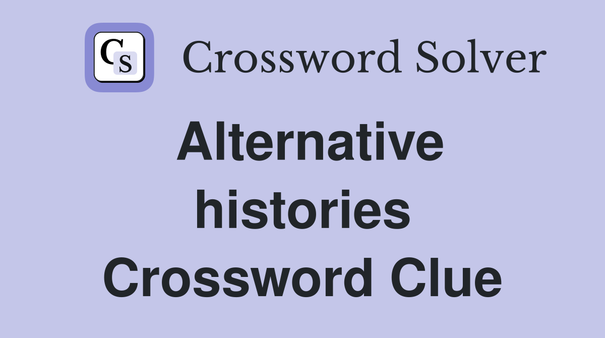 Alternative histories Crossword Clue
