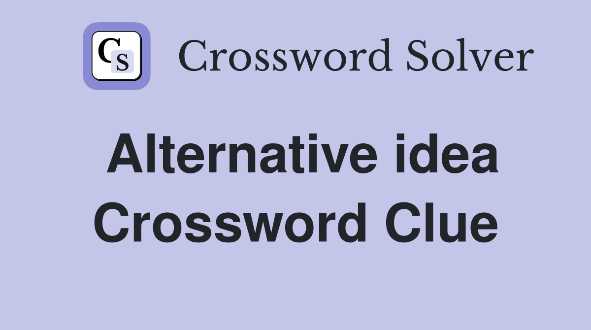 Alternative idea Crossword Clue