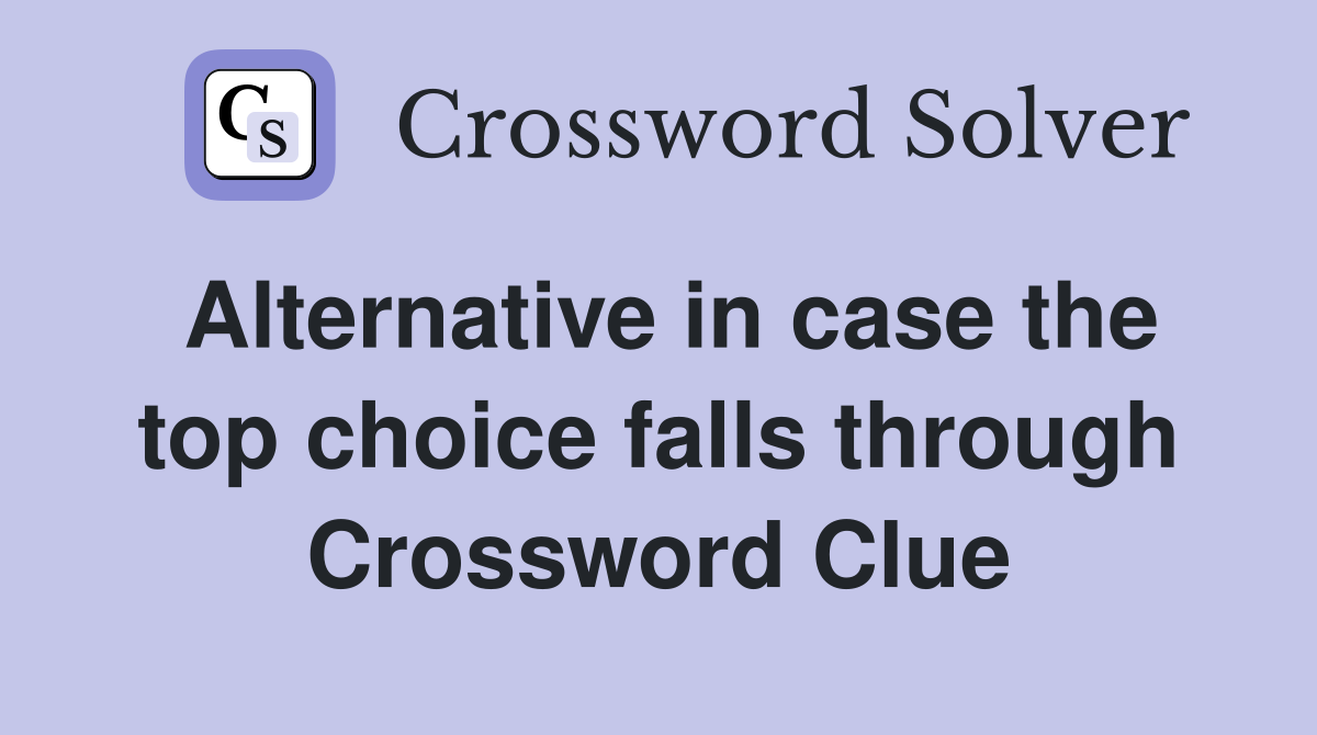 Alternative in case the top choice falls through Crossword Clue