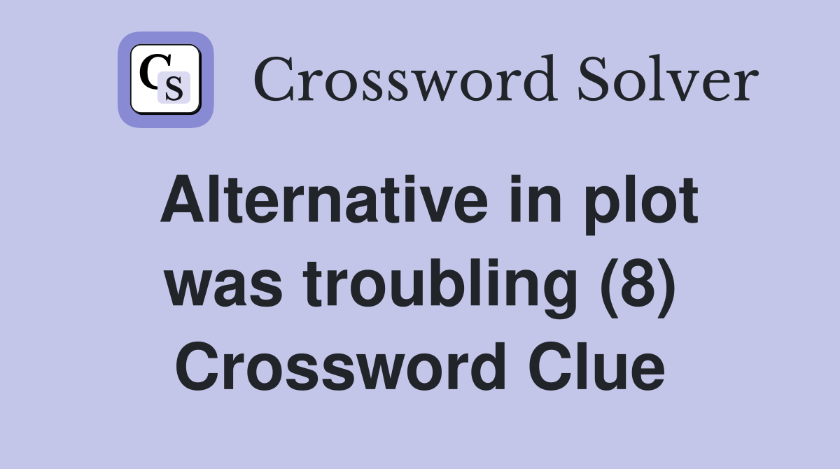 Alternative in plot was troubling (8) Crossword Clue