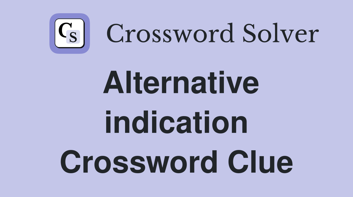 Alternative indication Crossword Clue
