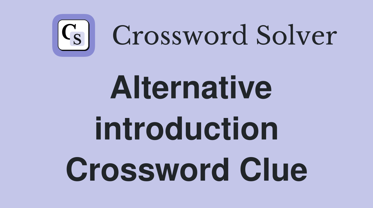 Alternative introduction Crossword Clue