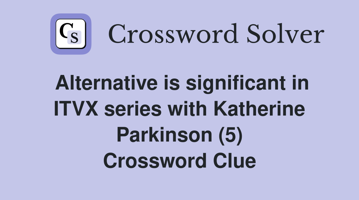 Alternative is significant in ITVX series with Katherine Parkinson (5) Crossword Clue