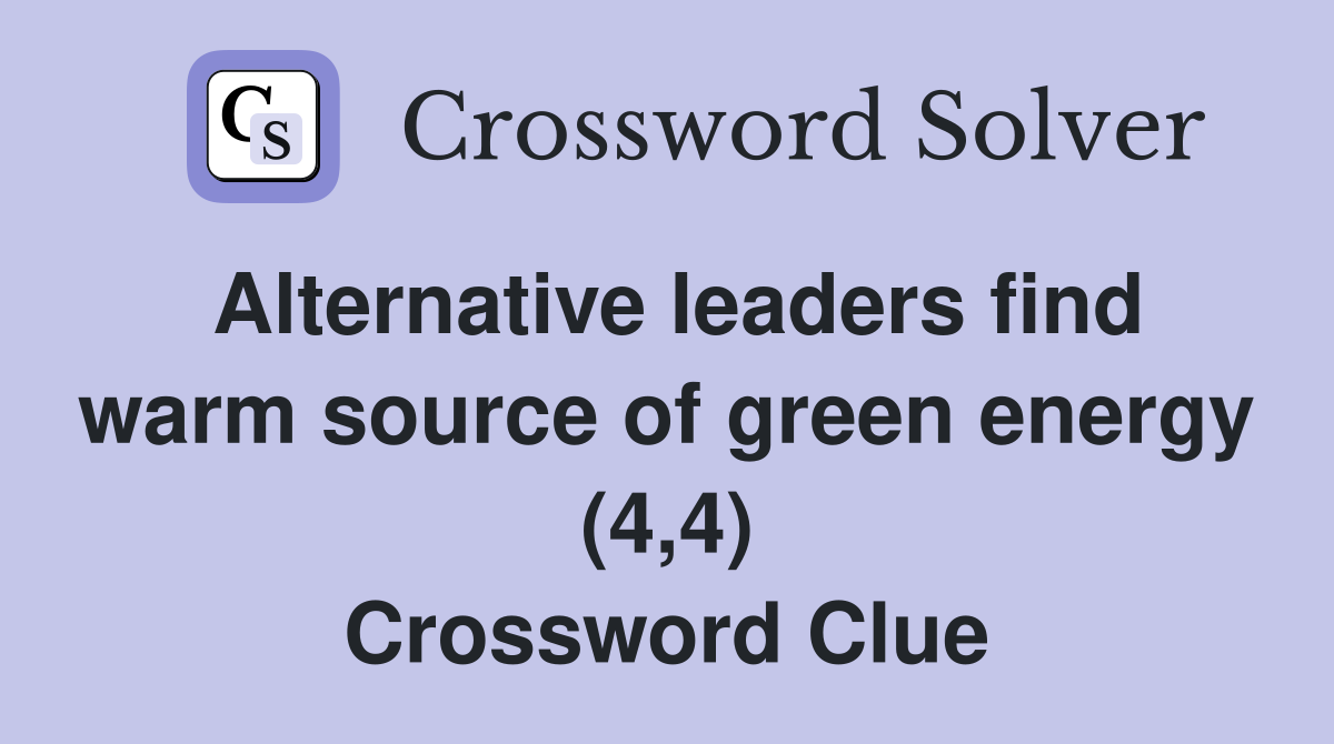 Alternative leaders find warm source of green energy (4,4) Crossword Clue