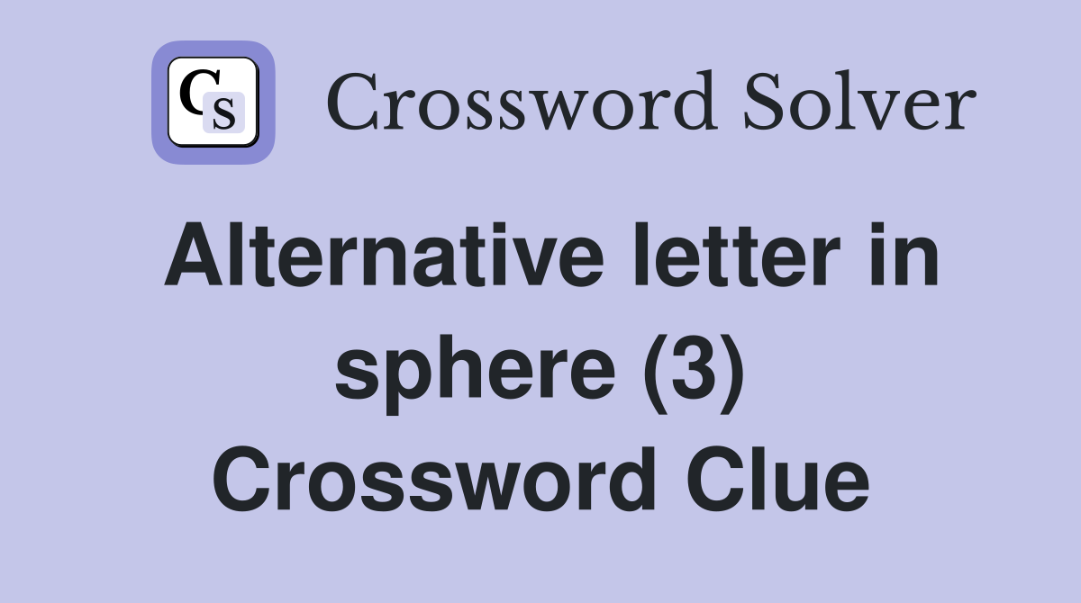 Alternative letter in sphere (3) Crossword Clue