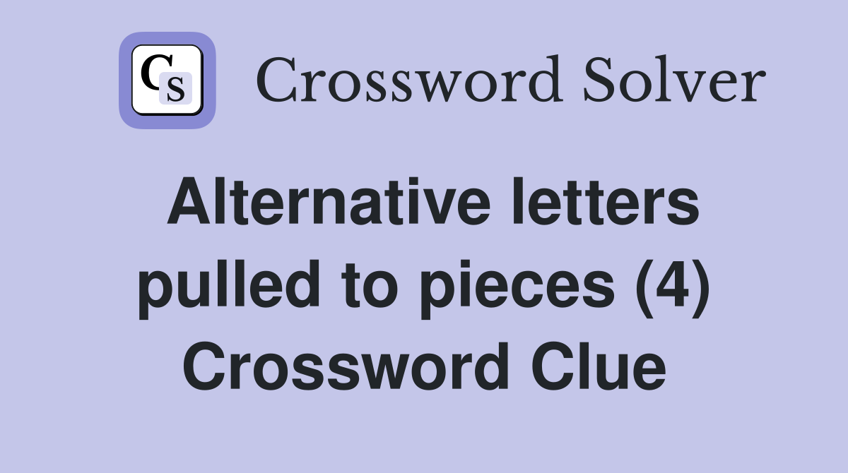 Alternative letters pulled to pieces (4) Crossword Clue