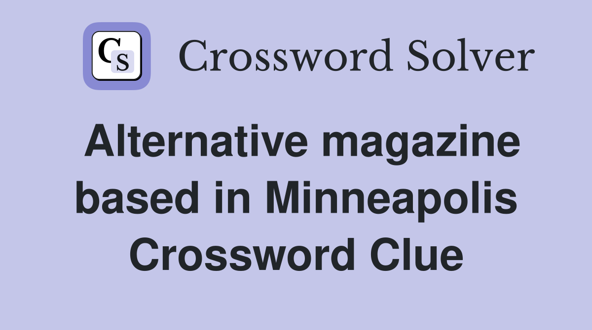 Alternative magazine based in Minneapolis Crossword Clue