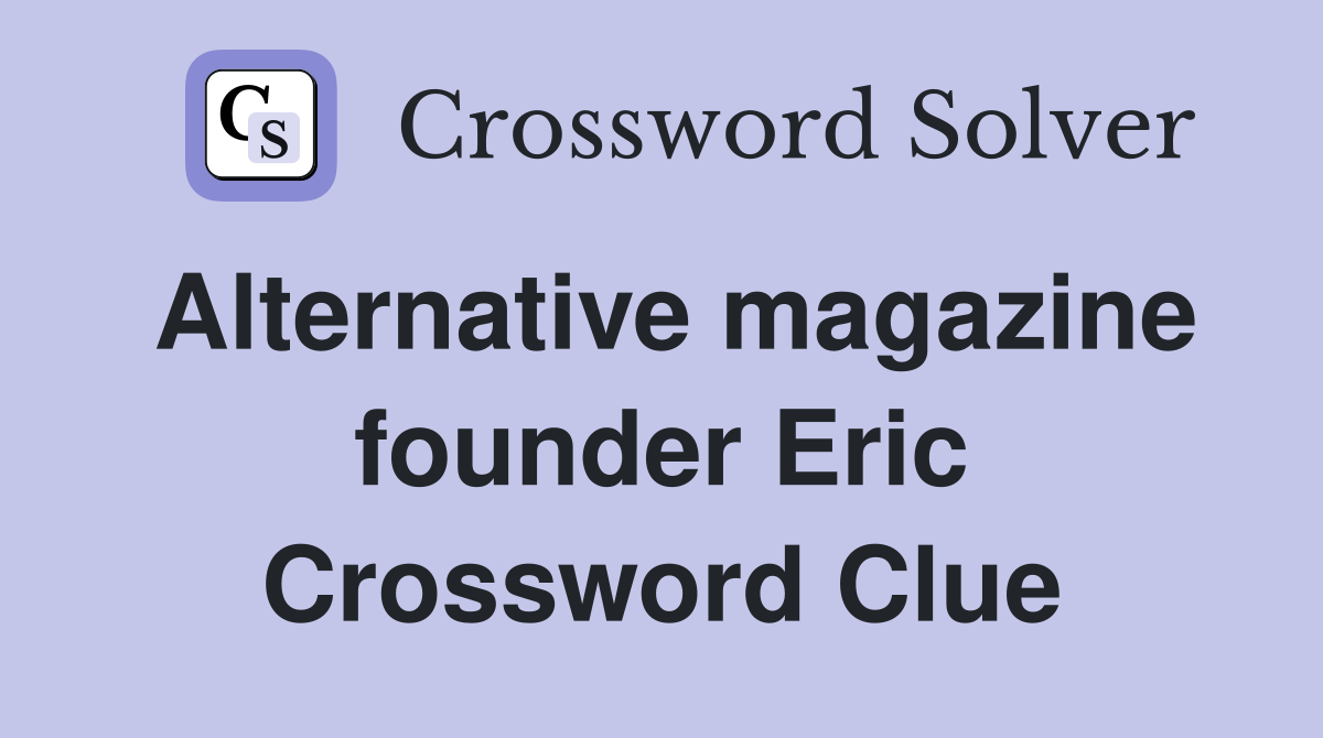 Alternative magazine founder Eric Crossword Clue