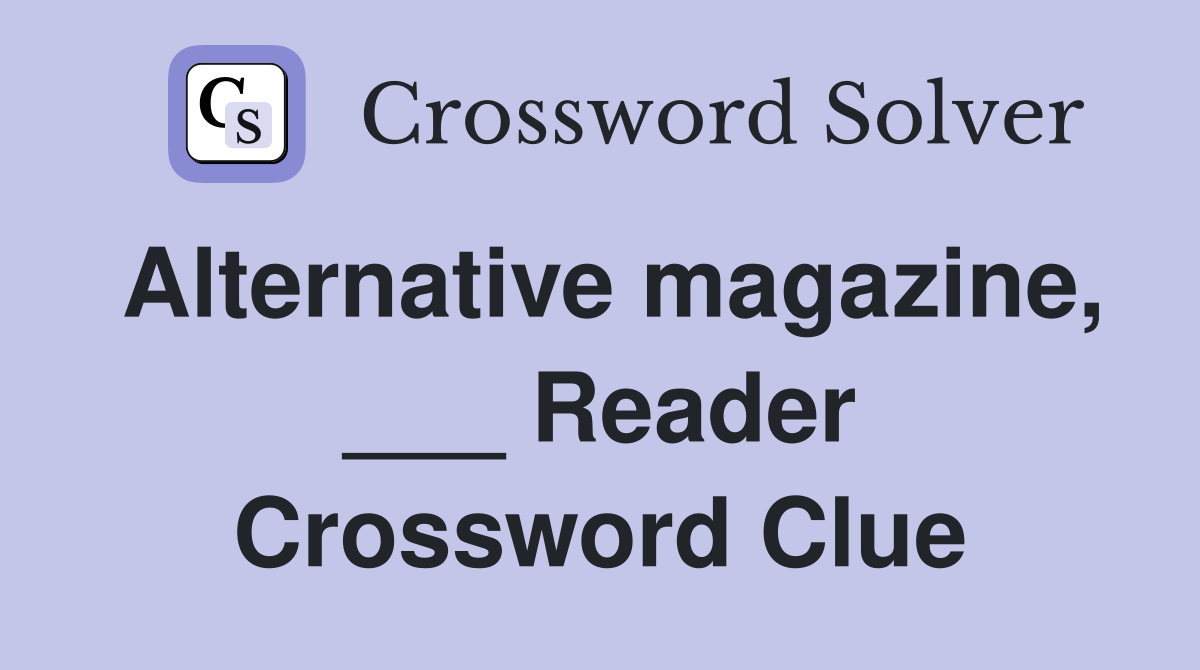 Alternative magazine, ___ Reader Crossword Clue