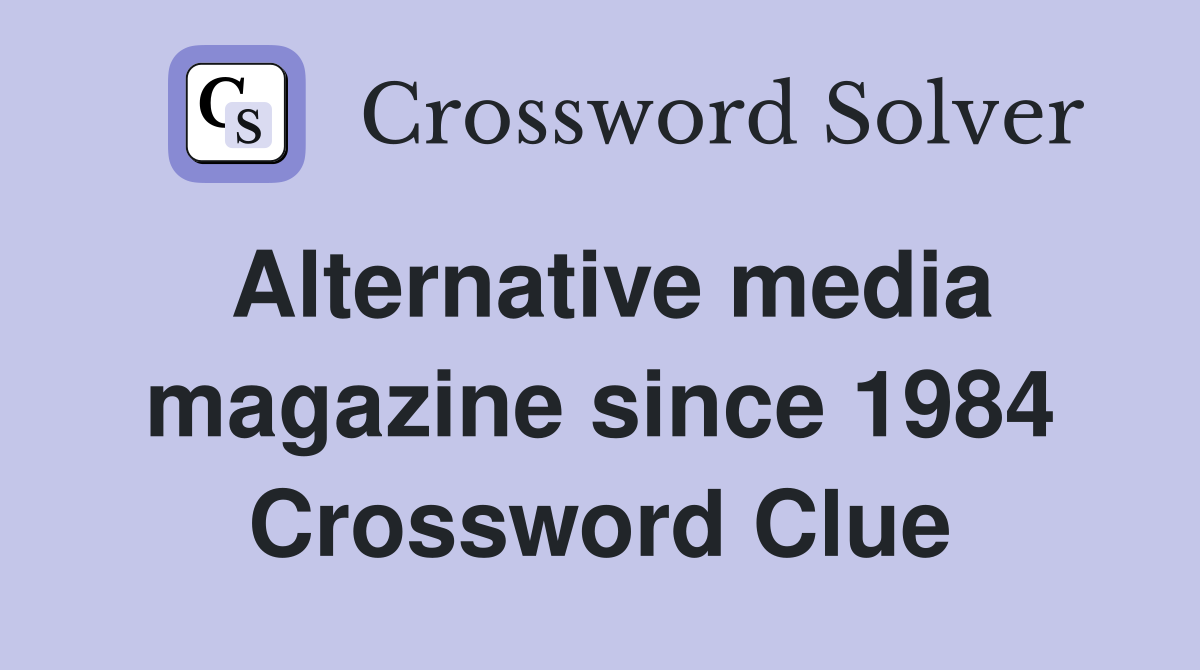 Alternative media magazine since 1984 Crossword Clue