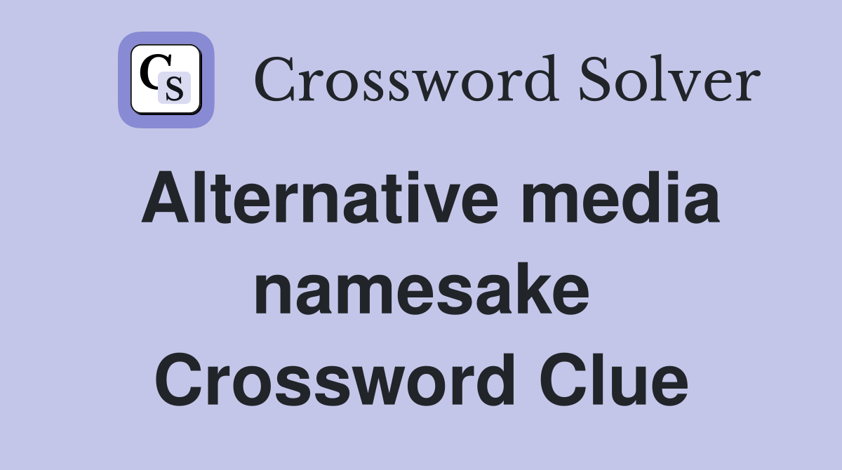 Alternative media namesake Crossword Clue