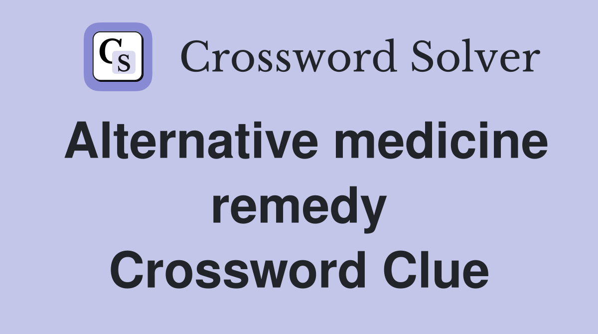 Alternative medicine remedy Crossword Clue