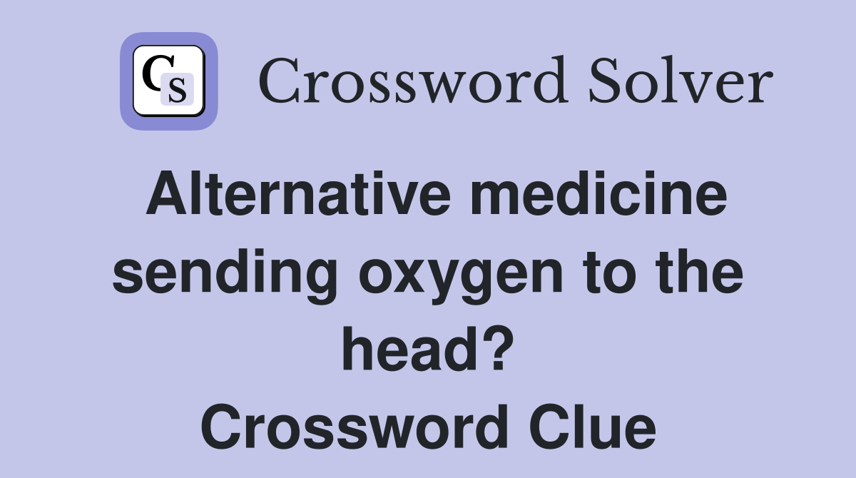 Alternative medicine sending oxygen to the head? Crossword Clue