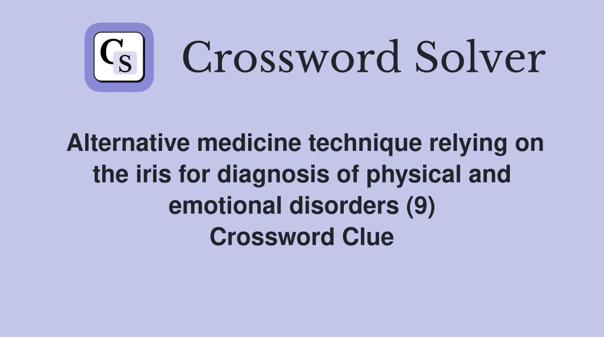 Alternative medicine technique relying on the iris for diagnosis of physical and emotional disorders (9) Crossword Clue