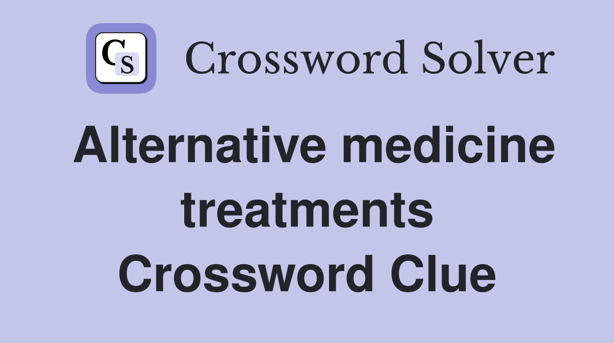 Alternative medicine treatments Crossword Clue