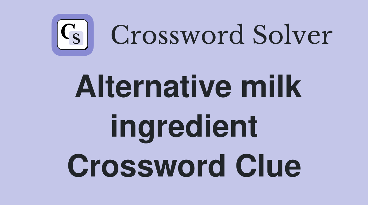 Alternative milk ingredient Crossword Clue