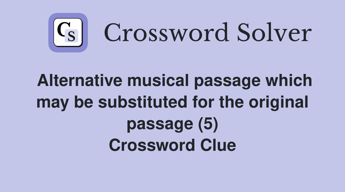 Alternative musical passage which may be substituted for the original passage (5) Crossword Clue