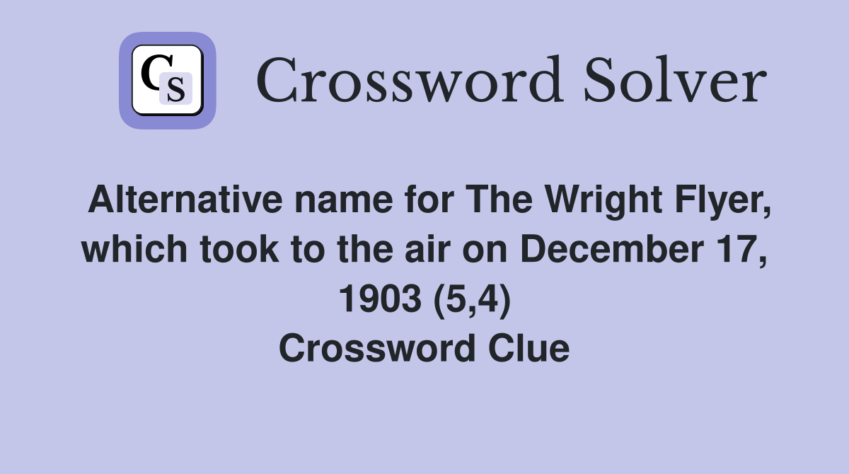 Alternative name for The Wright Flyer, which took to the air on December 17, 1903 (5,4) Crossword Clue