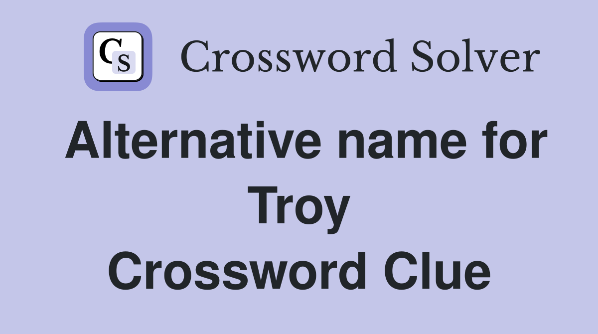 Alternative name for Troy Crossword Clue