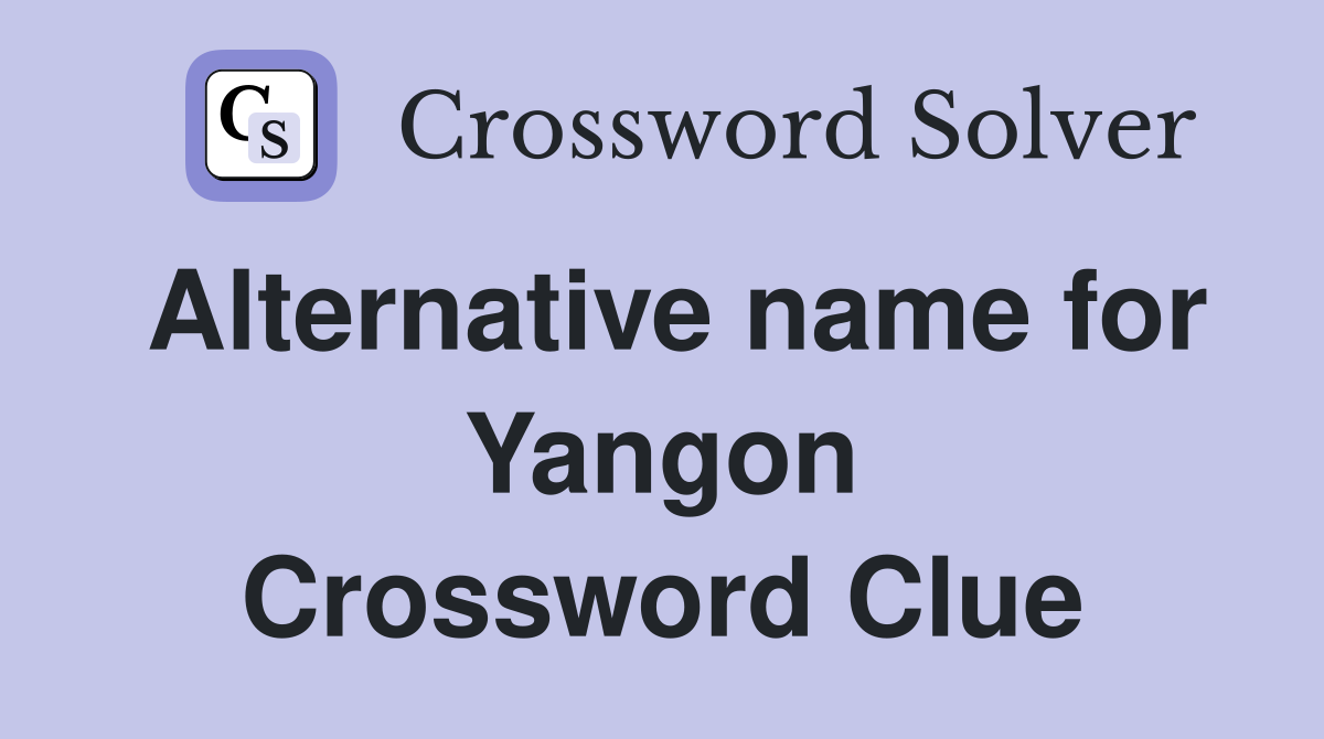 Alternative name for Yangon Crossword Clue