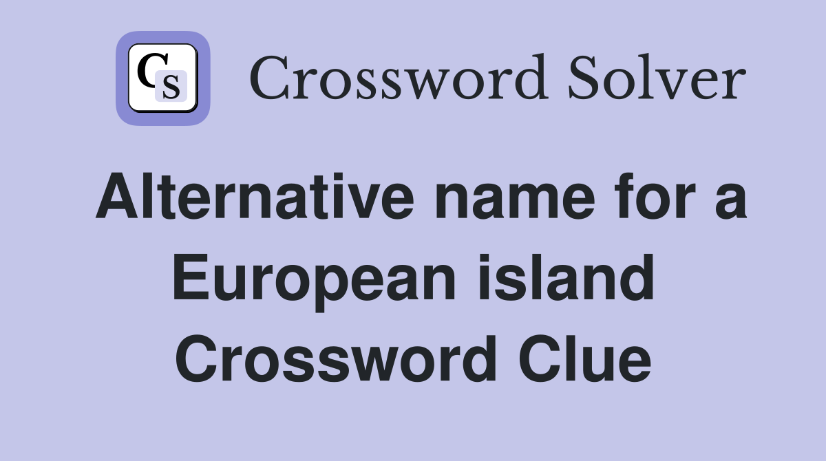 Alternative name for a European island Crossword Clue