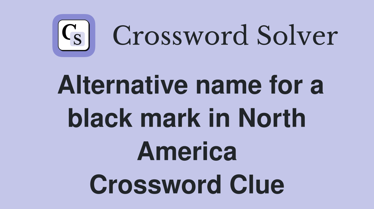Alternative name for a black mark in North America Crossword Clue
