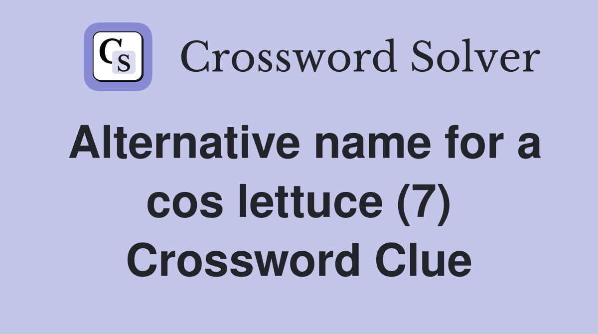 Alternative name for a cos lettuce (7) Crossword Clue