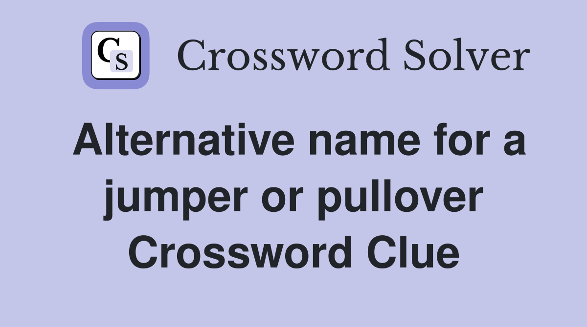 Alternative name for a jumper or pullover Crossword Clue