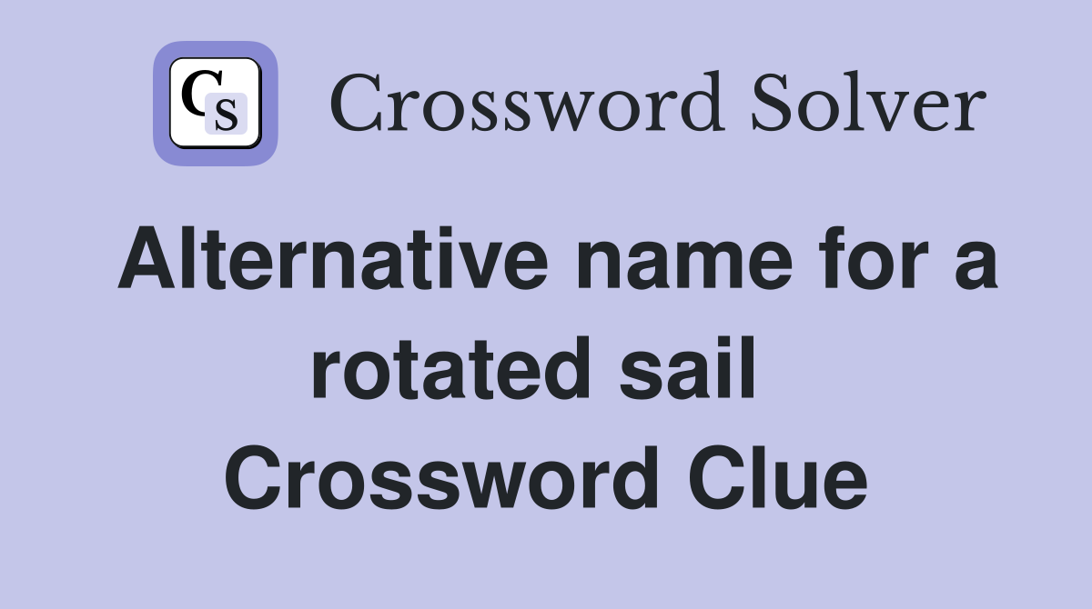 Alternative name for a rotated sail  Crossword Clue