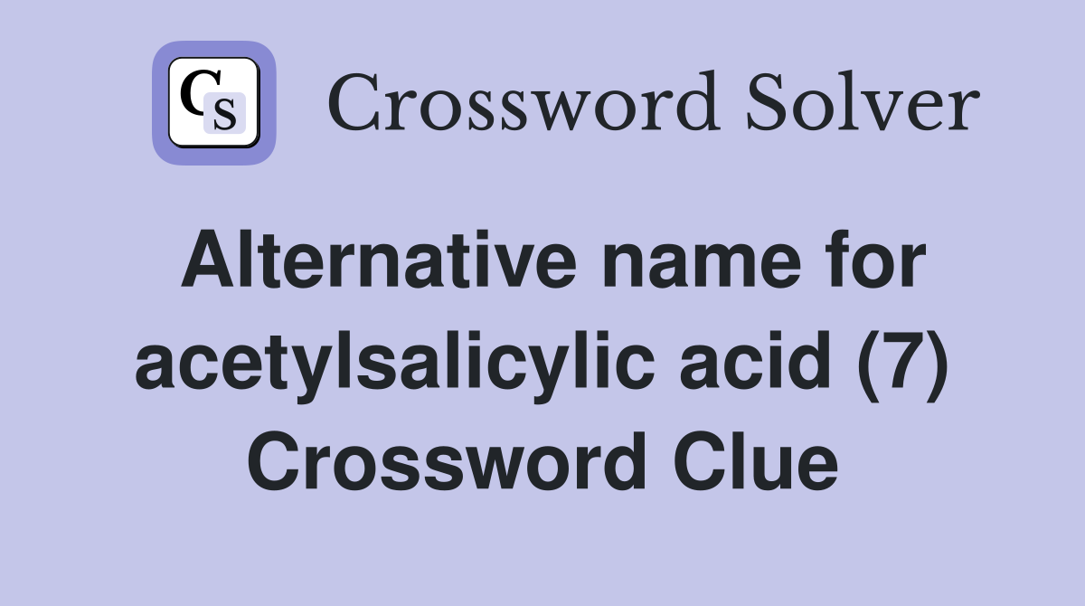 Alternative name for acetylsalicylic acid (7) Crossword Clue