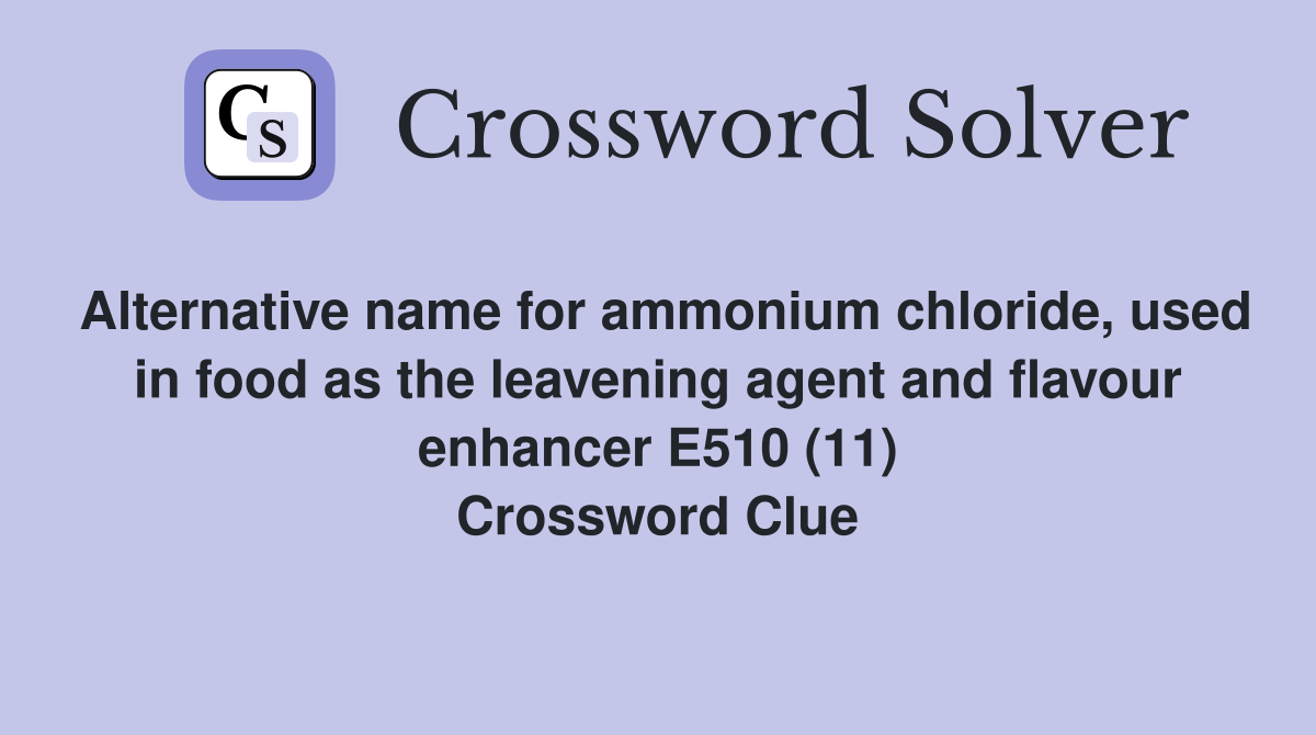 Alternative name for ammonium chloride, used in food as the leavening agent and flavour enhancer E510 (11) Crossword Clue