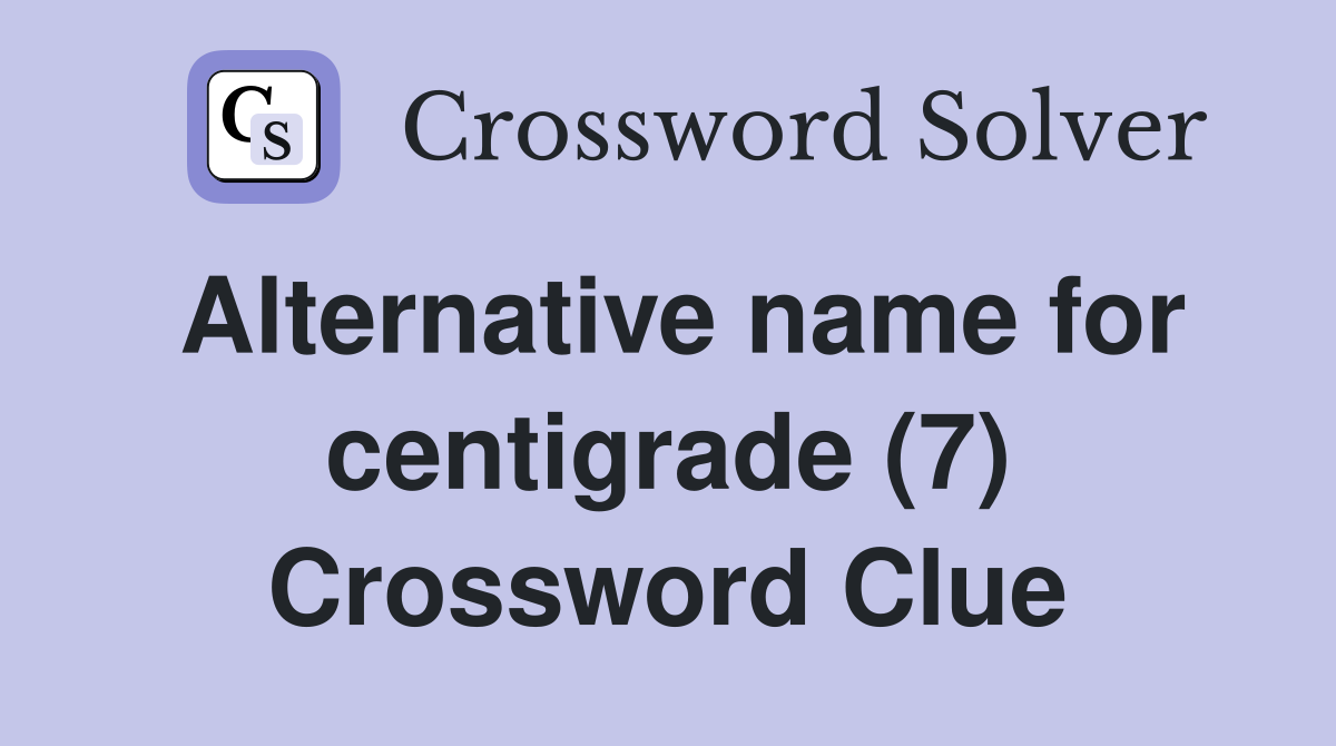 Alternative name for centigrade (7) Crossword Clue