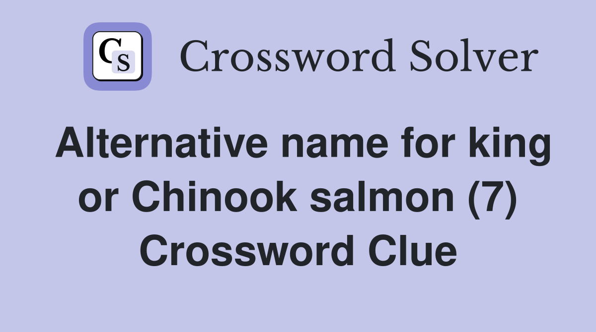 Alternative name for king or Chinook salmon (7) Crossword Clue