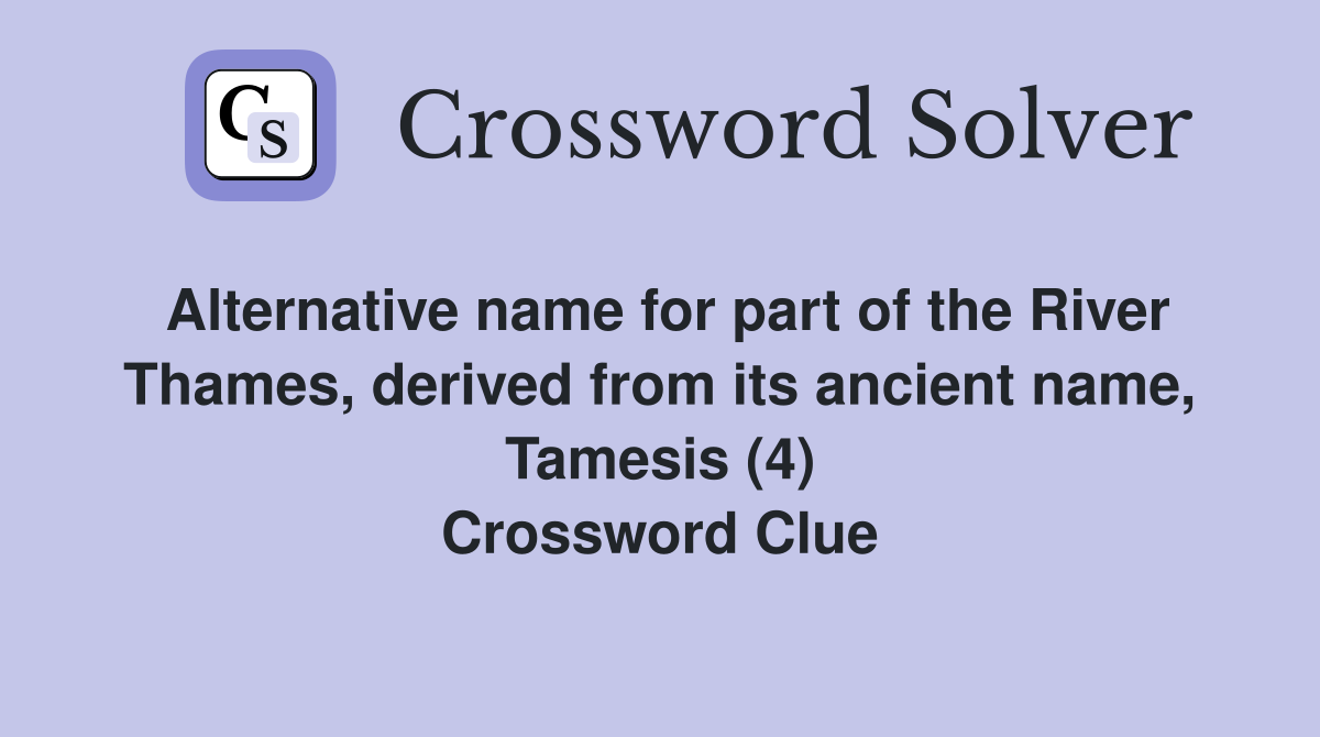 Alternative name for part of the River Thames, derived from its ancient name, Tamesis (4) Crossword Clue