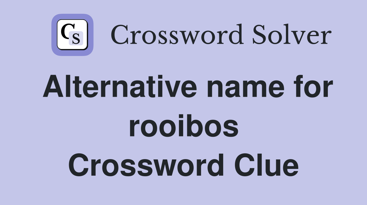 Alternative name for rooibos Crossword Clue