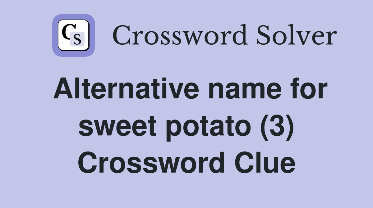 Alternative name for sweet potato (3) Crossword Clue