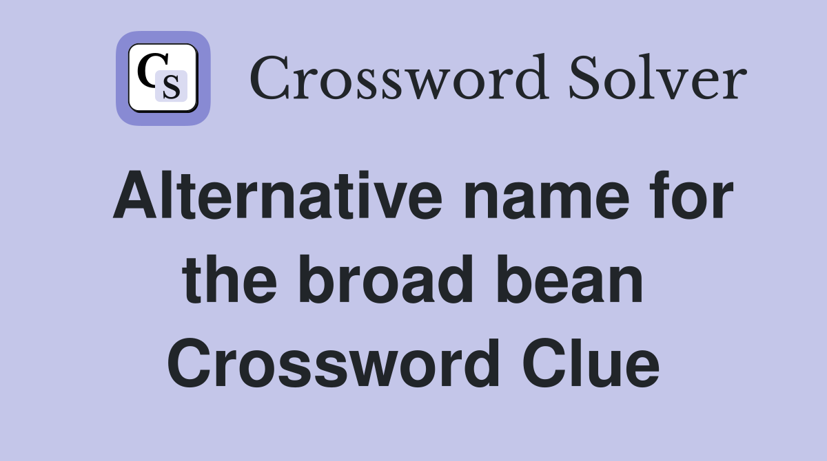 Alternative name for the broad bean Crossword Clue Answers