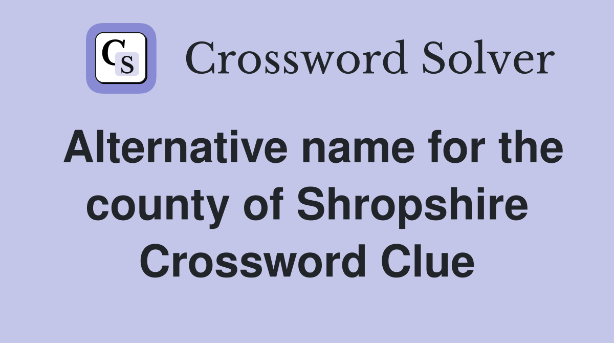 Alternative name for the county of Shropshire Crossword Clue