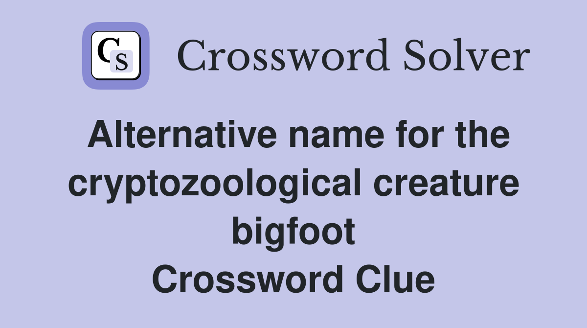 Alternative name for the cryptozoological creature bigfoot Crossword Clue