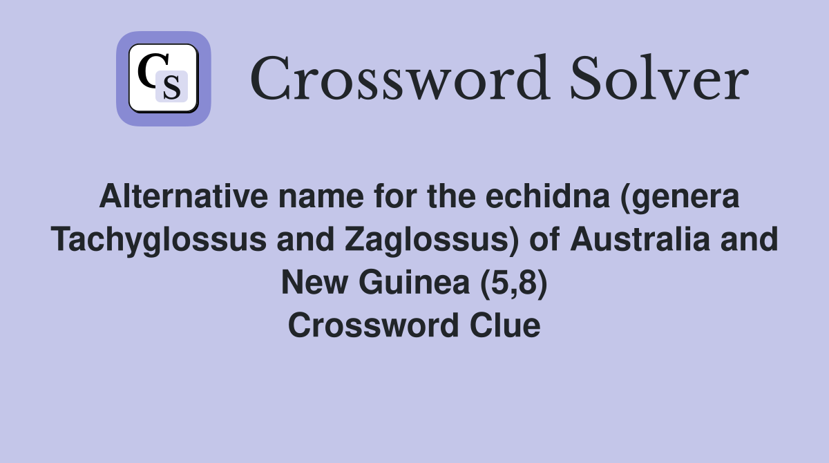 Alternative name for the echidna (genera Tachyglossus and Zaglossus) of Australia and New Guinea (5,8) Crossword Clue